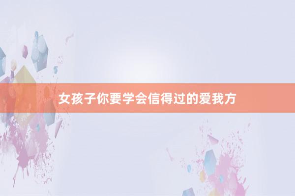 女孩子你要学会信得过的爱我方